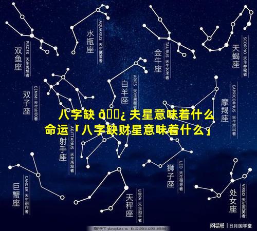 八字缺 🌿 夫星意味着什么命运「八字缺财星意味着什么」